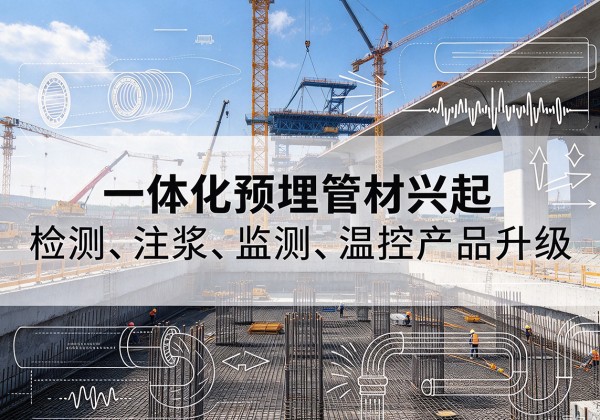 察隅一体化管材产品兴起，声测注浆一体管、多功能预埋管应用增多